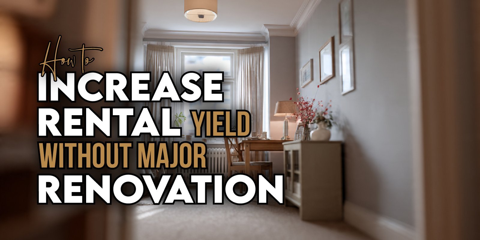 How to Increase Rental Yield Without Major Renovation