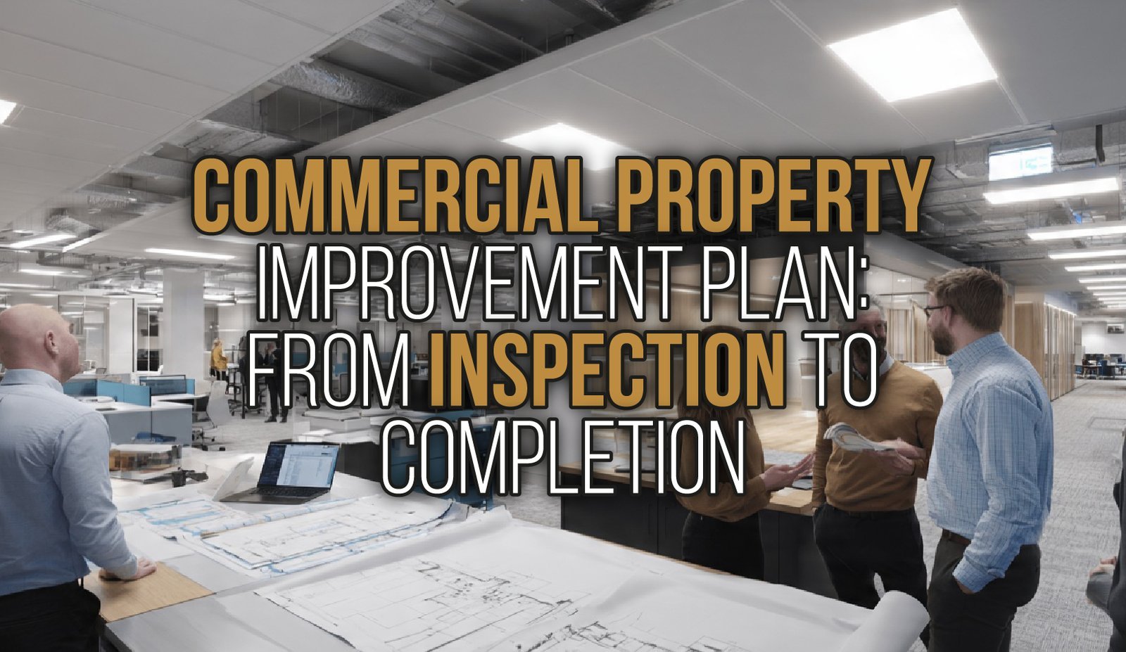Commercial Property Improvement Plan: From Inspection to Completion