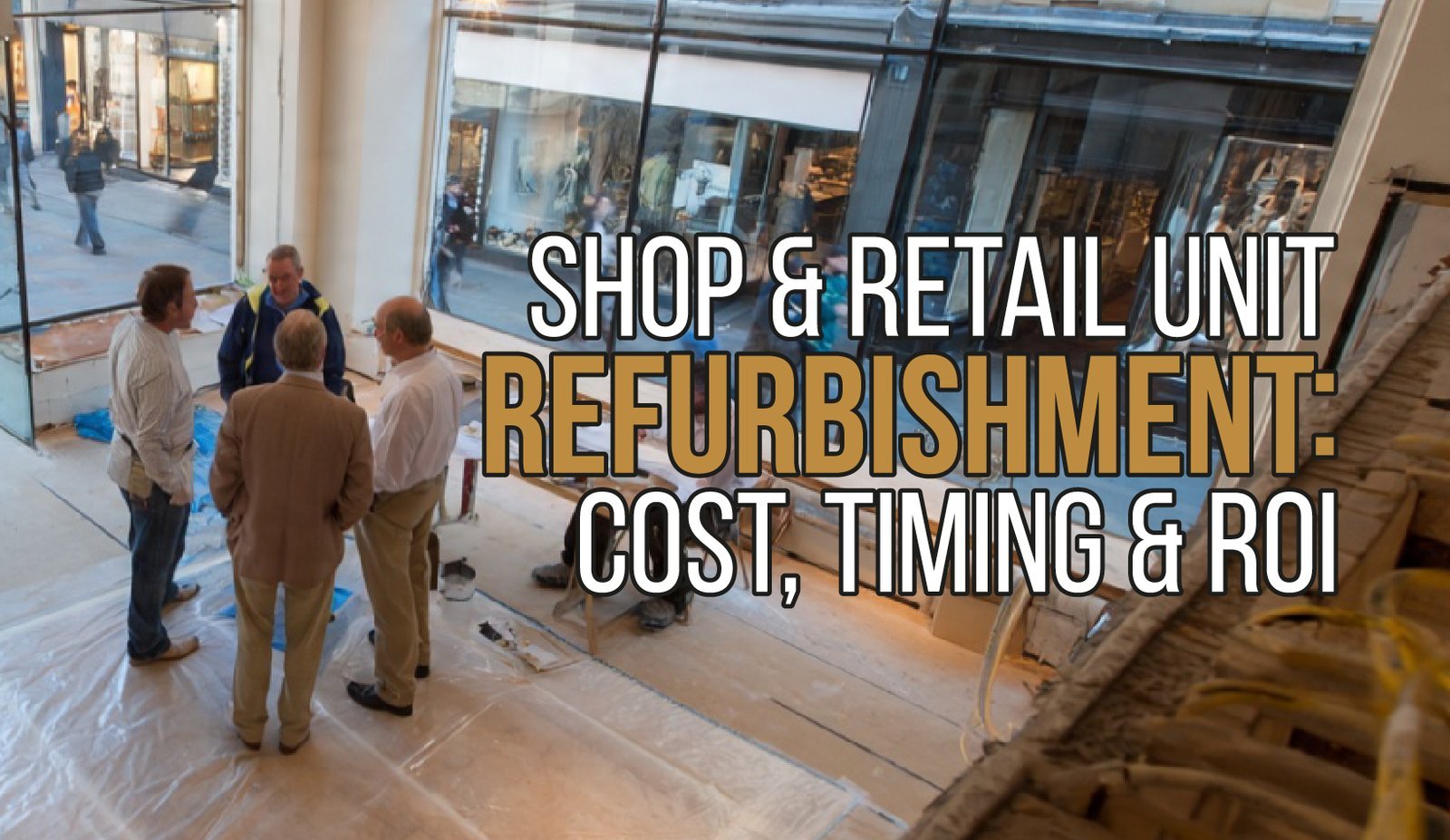 Shop and Retail Unit Refurbishment: Cost, Timing and ROI